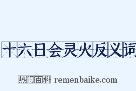 十六日会灵火反义词是什么意思的图片